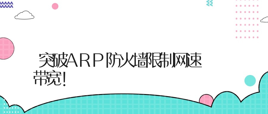 突破ARP防火墙限制网速带宽!