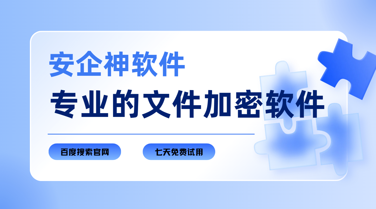 专业的文件加密软件怎么选？搞定企业内部泄密真的超简单！