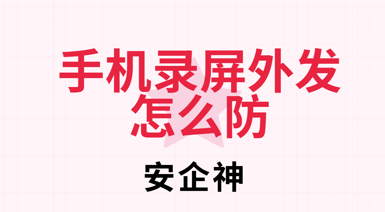 手机录屏外发怎么防？这2招让偷拍党无功而返