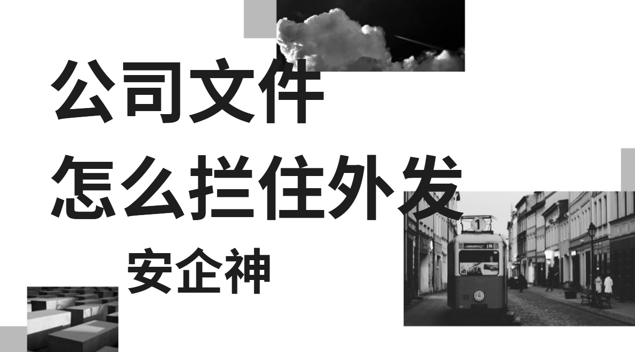 公司文件怎么拦住外发？1份给管理者的外发阻断攻略