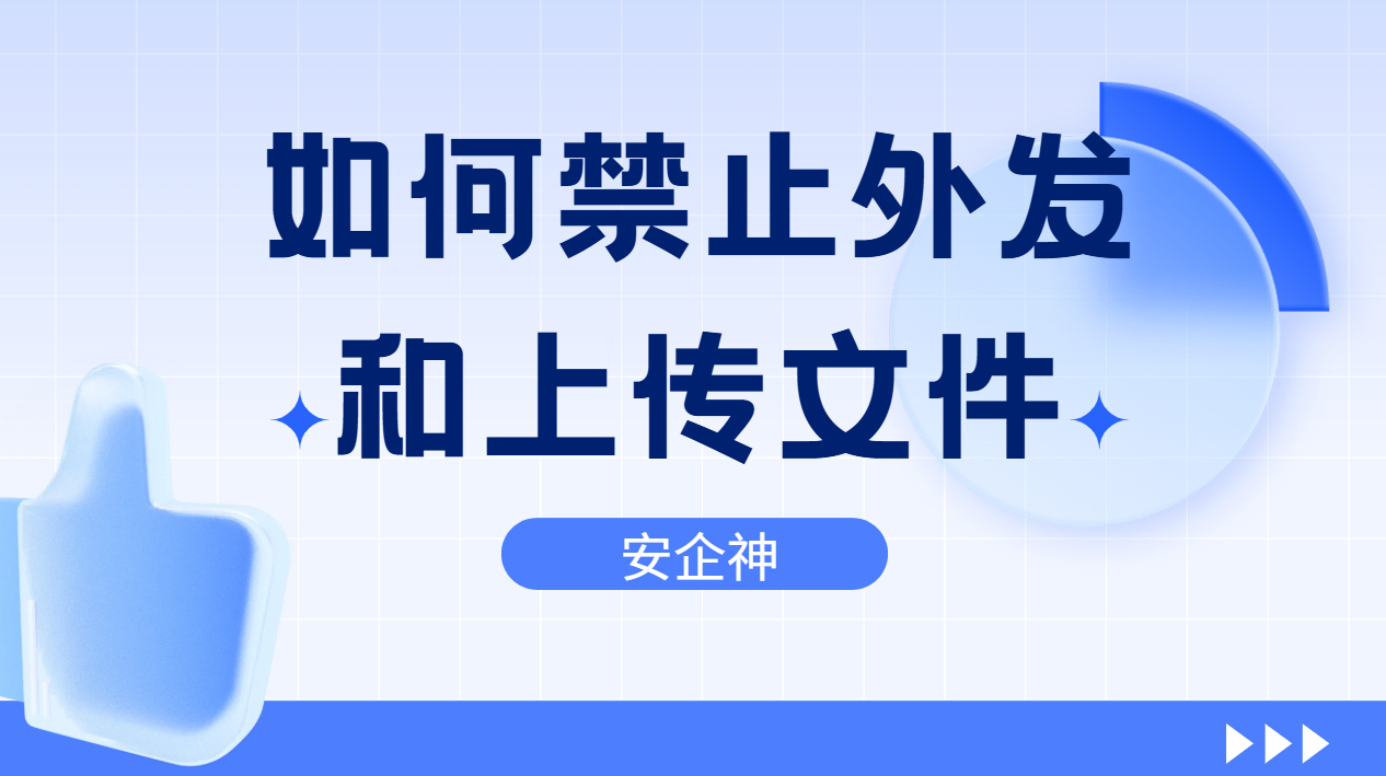 如何禁止通过网络外发和上传文件？这三类口子最常被钻